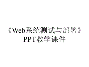 《Web系统测试与部署》PPT教学课件.ppt