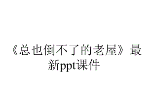 《总也倒不了的老屋》最新课件.ppt