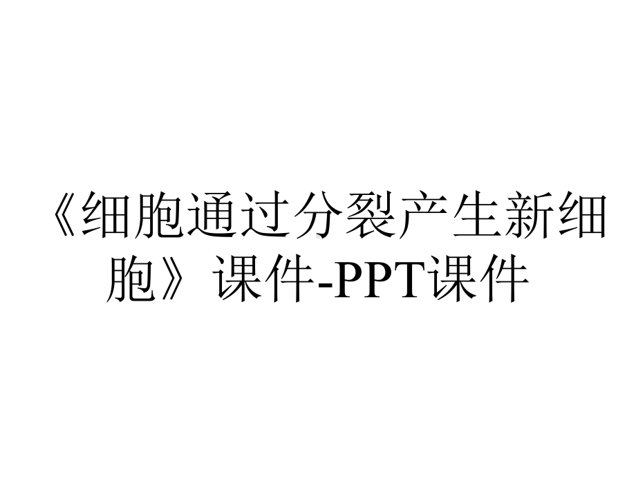 《细胞通过分裂产生新细胞》课件-课件.ppt_第1页