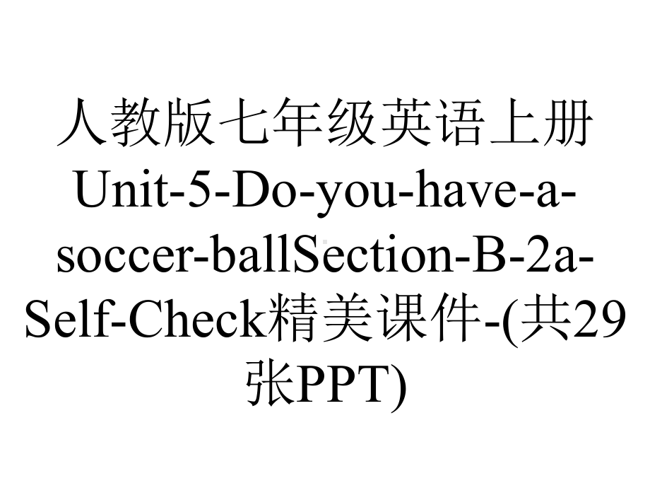 人教版七年级英语上册Unit5DoyouhaveasoccerballSectionB2aSelfCheck精美课件(共29张)-2.ppt--（课件中不含音视频）_第1页