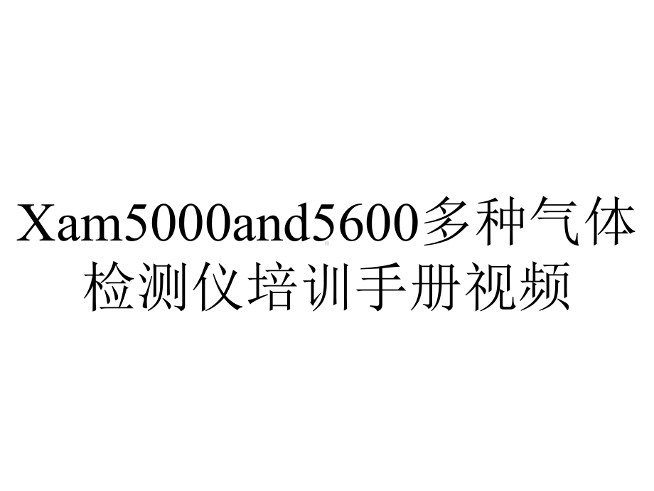 Xam5000and5600多种气体检测仪培训手册视频.ppt_第1页