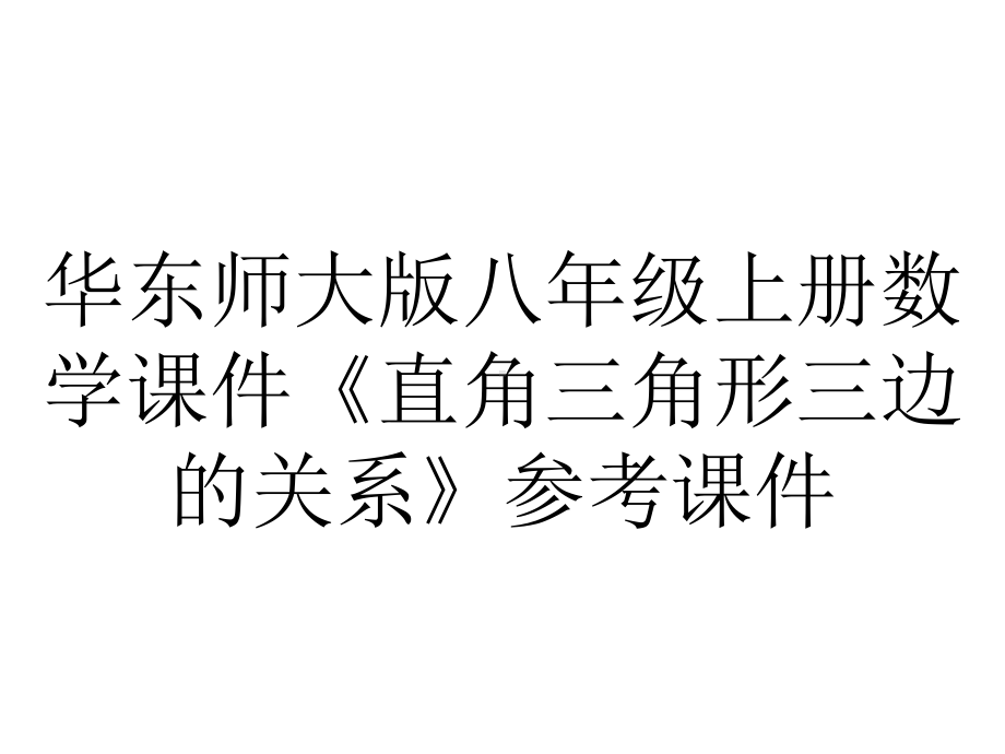 华东师大版八年级上册数学课件《直角三角形三边的关系》参考课件.ppt_第1页