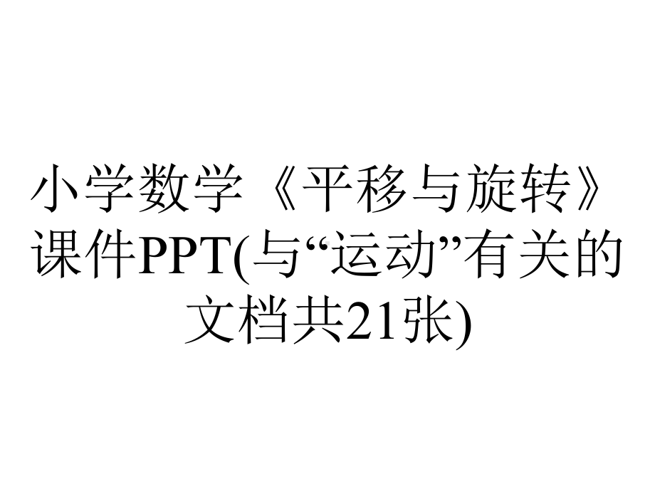 小学数学《平移与旋转》课件PPT(与“运动”有关的文档共21张).pptx_第1页