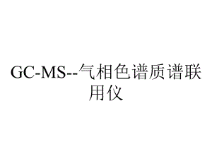 GC-MS-气相色谱质谱联用仪.ppt