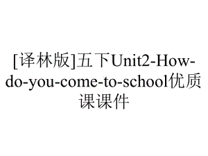 [译林版]五下Unit2-How-do-you-come-to-school优质课课件.pptx-(课件无音视频)