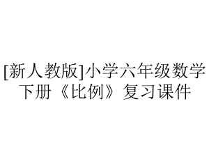 [新人教版]小学六年级数学下册《比例》复习课件.pptx