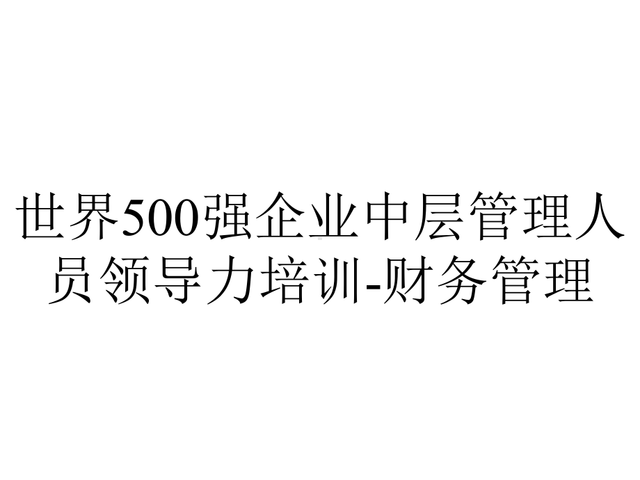 世界500强企业中层管理人员领导力培训-财务管理.pptx_第1页