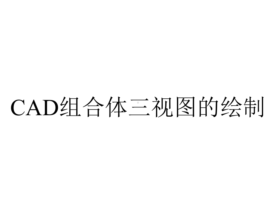 CAD组合体三视图的绘制.ppt_第1页