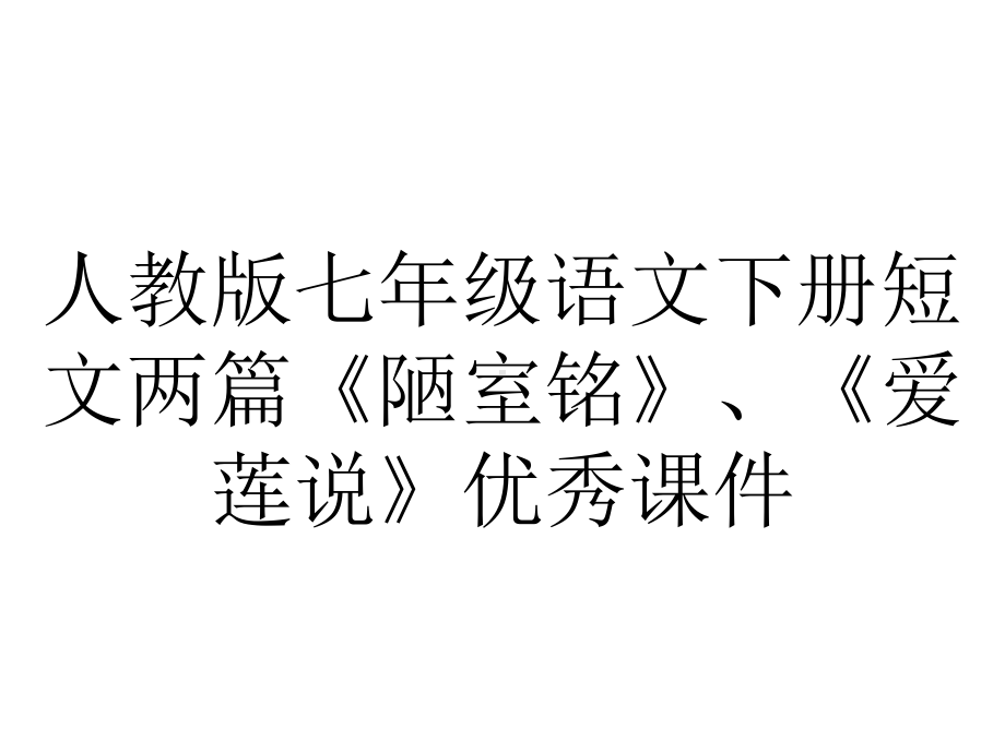 人教版七年级语文下册短文两篇《陋室铭》、《爱莲说》优秀课件.pptx_第1页