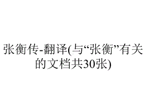 张衡传-翻译(与“张衡”有关的文档共30张).pptx