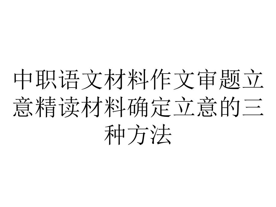 中职语文材料作文审题立意精读材料确定立意的三种方法.pptx_第1页