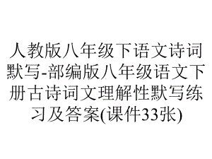 人教版八年级下语文诗词默写部编版八年级语文下册古诗词文理解性默写练习及答案(课件33张)-2.ppt