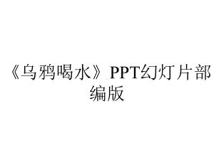 《乌鸦喝水》PPT幻灯片部编版.pptx