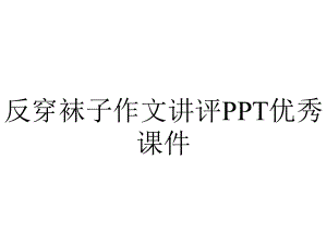 反穿袜子作文讲评PPT优秀课件.pptx