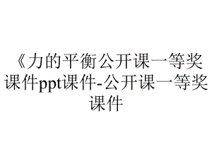 《力的平衡公开课一等奖课件ppt课件-公开课一等奖课件.ppt