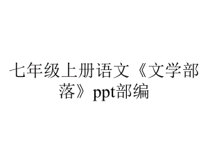 七年级上册语文《文学部落》ppt部编.pptx