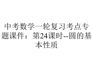 中考数学一轮复习考点专题课件：第24课时圆的基本性质-2.pptx