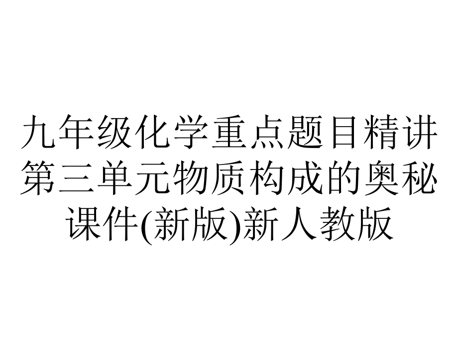 九年级化学重点题目精讲第三单元物质构成的奥秘课件(新版)新人教版.pptx_第1页