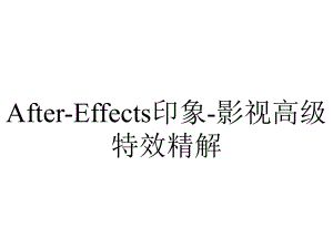 After-Effects印象-影视高级特效精解.pptx