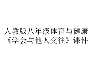 人教版八年级体育与健康《学会与他人交往》课件.ppt