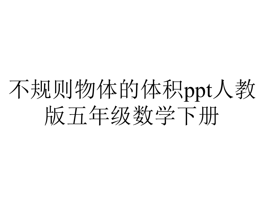 不规则物体的体积ppt人教版五年级数学下册.pptx_第1页