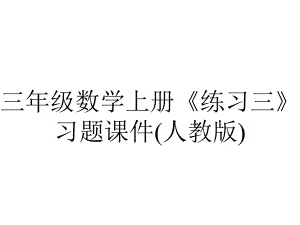 三年级数学上册《练习三》习题课件(人教版).ppt