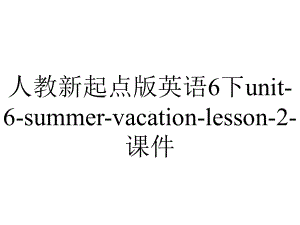 人教新起点版英语6下unit6summervacationlesson2课件-2.ppt-(课件无音视频)