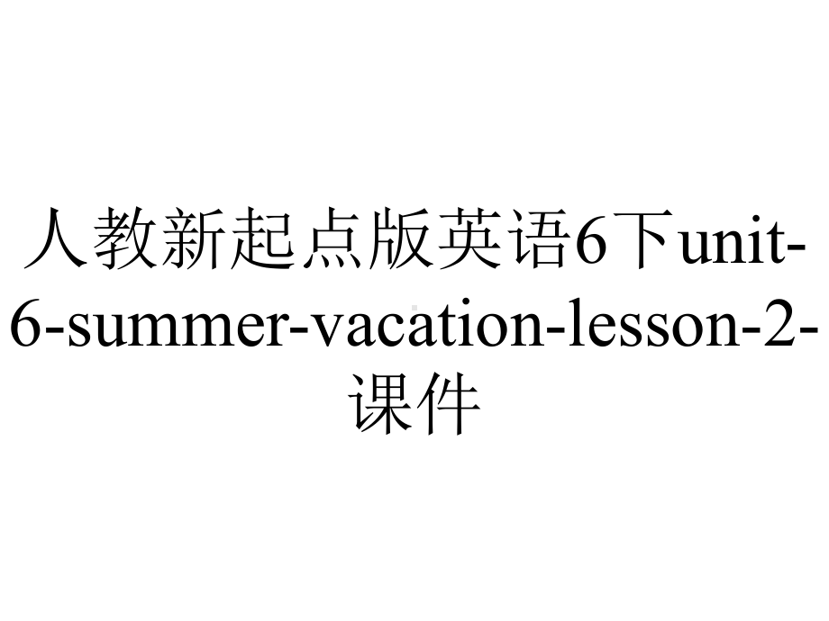 人教新起点版英语6下unit6summervacationlesson2课件-2.ppt-(课件无音视频)_第1页