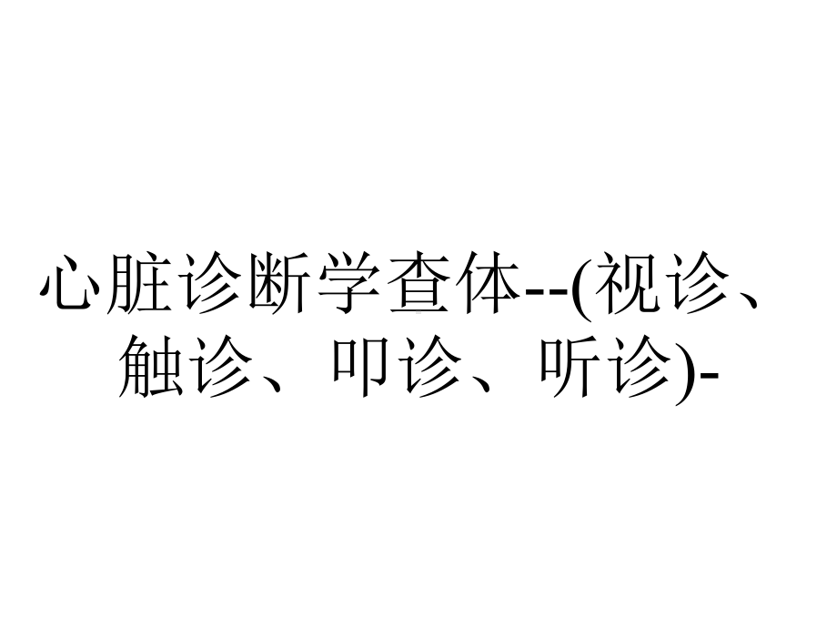 心脏诊断学查体-(视诊、触诊、叩诊、听诊)-.ppt_第1页