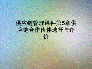 供应链管理课件第5章供应链合作伙伴选择与评价.ppt