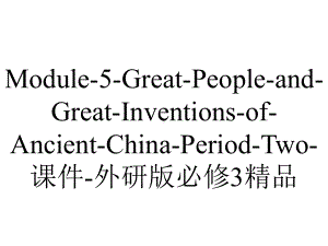 Module-5-Great-People-and-Great-Inventions-of-Ancient-China-Period-Two-课件-外研版必修3精品.ppt-(课件无音视频)