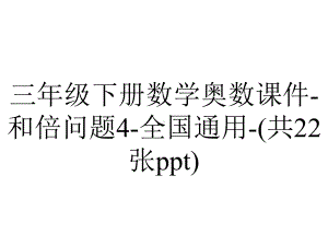 三年级下册数学奥数课件-和倍问题4-全国通用-(共22张ppt).pptx