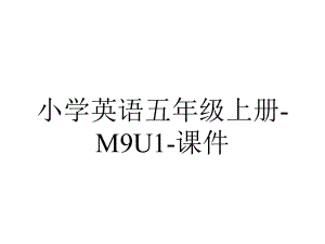 小学英语五年级上册-M9U1-课件.ppt