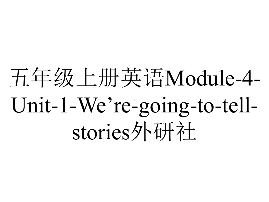 五年级上册英语Module4Unit1We’regoingtotellstories外研社.pptx-(课件无音视频)_第1页