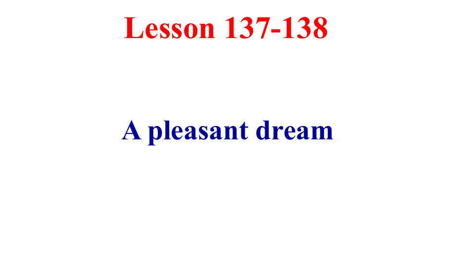 新概念第一册Lesson137138Apleasantdream(28张)课件.pptx--（课件中不含音视频）_第1页