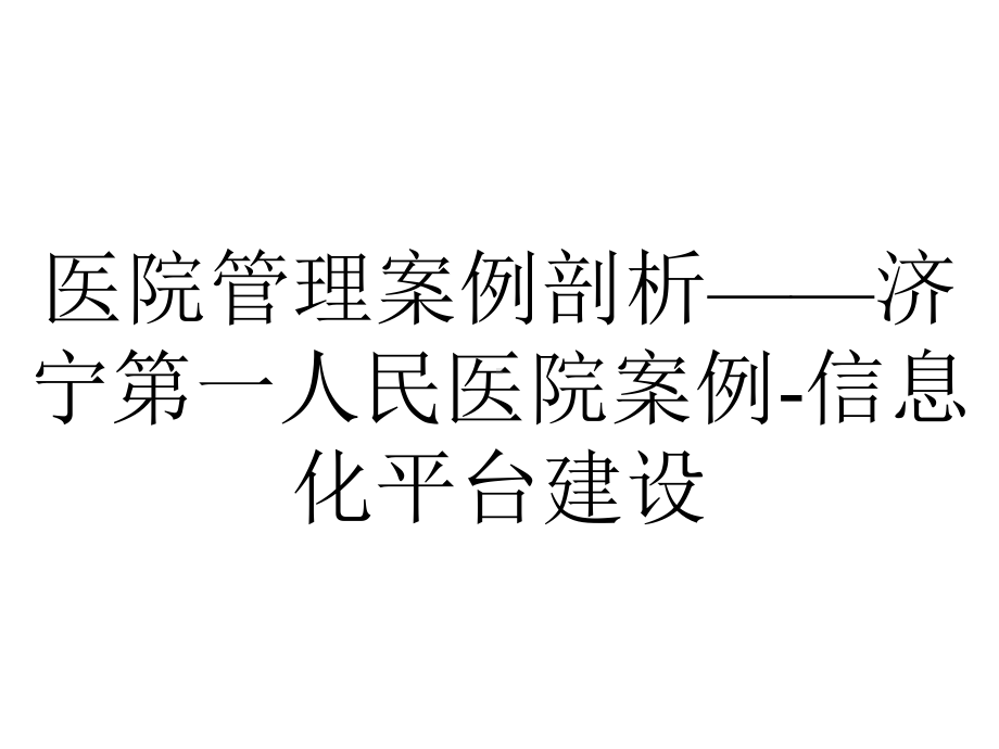 医院管理案例剖析-济宁第一人民医院案例-信息化平台建设.pptx_第1页