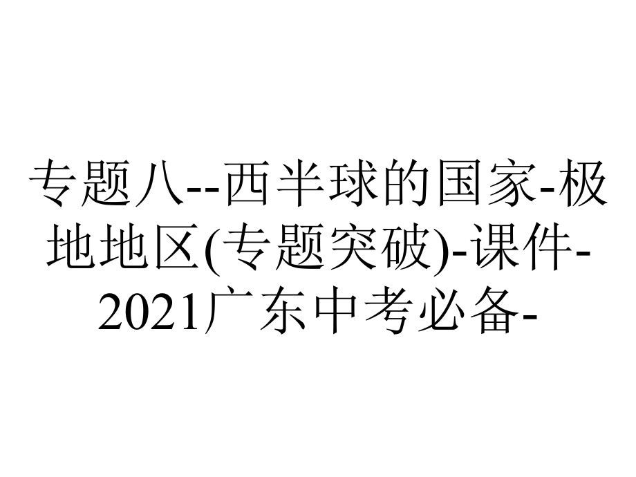 专题八-西半球的国家-极地地区(专题突破)-课件-2021广东中考必备-.pptx_第1页