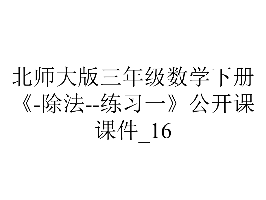 北师大版三年级数学下册《-除法-练习一》公开课课件-16.ppt_第1页