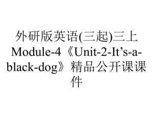 外研版英语(三起)三上Module-4《Unit-2-It’s-a-black-dog》精品公开课课件.ppt（无音视频素材）