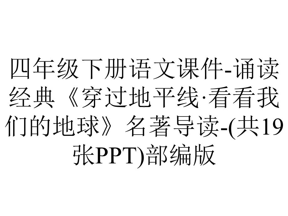 四年级下册语文课件-诵读经典《穿过地平线·看看我们的地球》名著导读-(共19张PPT)部编版.pptx_第1页