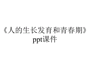 《人的生长发育和青春期》课件.pptx