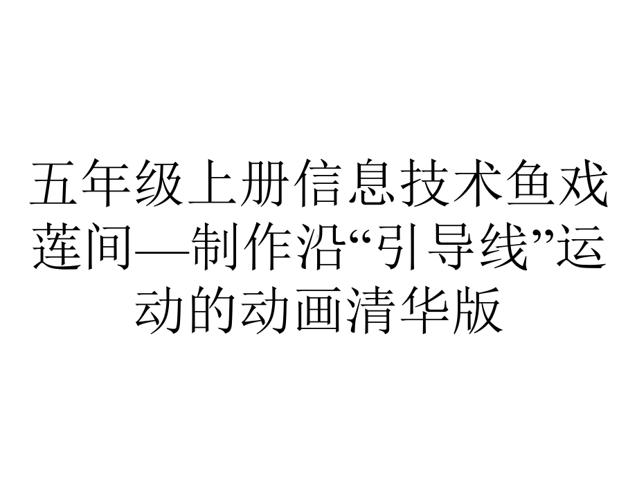 五年级上册信息技术鱼戏莲间—制作沿“引导线”运动的动画清华版.pptx_第1页