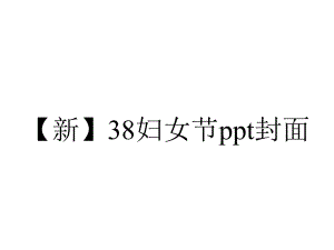 （新）38妇女节ppt封面.pptx