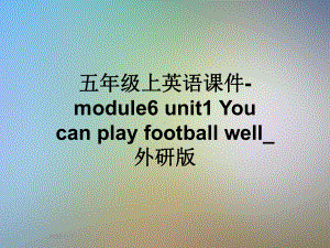 五年级上英语课件module6unit1Youcanplayfootballwell-外研版.ppt-(课件无音视频)