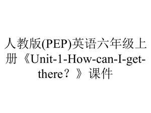 人教版(PEP)英语六年级上册《Unit1HowcanIgetthere？》课件-2.ppt--（课件中不含音视频）