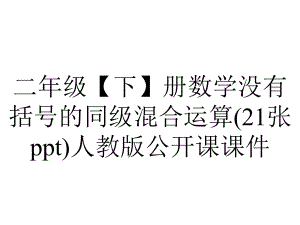 二年级（下）册数学没有括号的同级混合运算(21张)人教版公开课课件.ppt