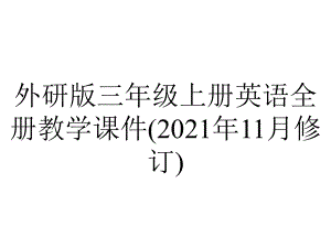 外研版三年级上册英语全册教学课件(2021年11月修订).pptx--（课件中不含音视频）