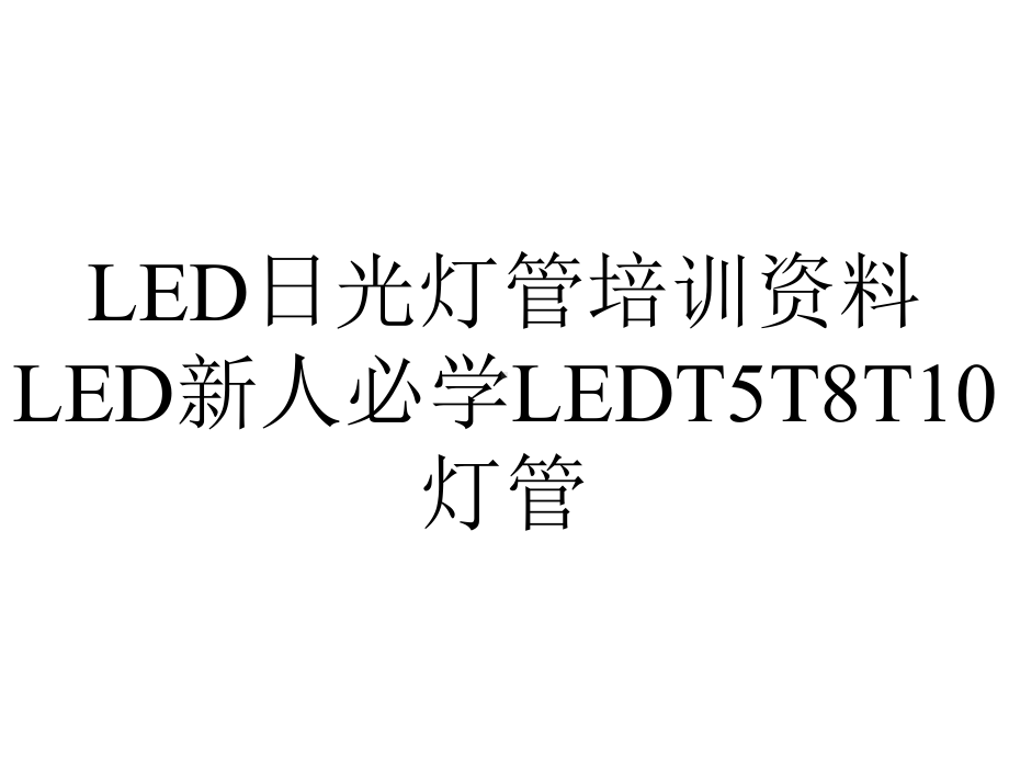 LED日光灯管培训资料LED新人必学LEDT5T8T10灯管.ppt_第1页