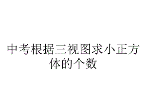 中考根据三视图求小正方体的个数.ppt