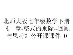 北师大版七年级数学下册《一章-整式的乘除-回顾与思考》公开课课件-0.ppt